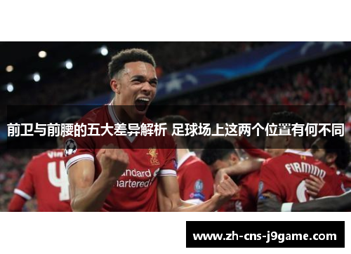 前卫与前腰的五大差异解析 足球场上这两个位置有何不同