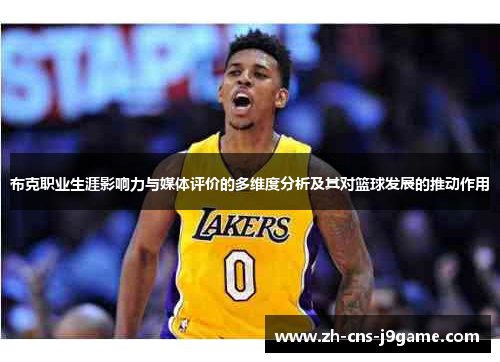 布克职业生涯影响力与媒体评价的多维度分析及其对篮球发展的推动作用 布克职业生涯影响力与媒体评价的多维度分析及其对篮球发展的推动作用