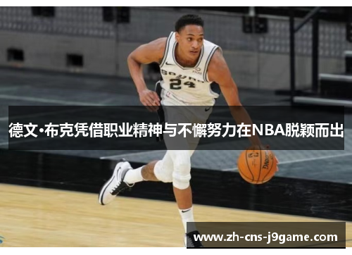 德文·布克凭借职业精神与不懈努力在NBA脱颖而出 德文·布克凭借职业精神与不懈努力在NBA脱颖而出