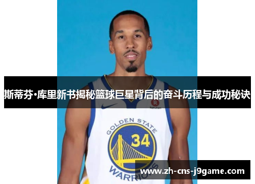 斯蒂芬·库里新书揭秘篮球巨星背后的奋斗历程与成功秘诀 斯蒂芬·库里新书揭秘篮球巨星背后的奋斗历程与成功秘诀