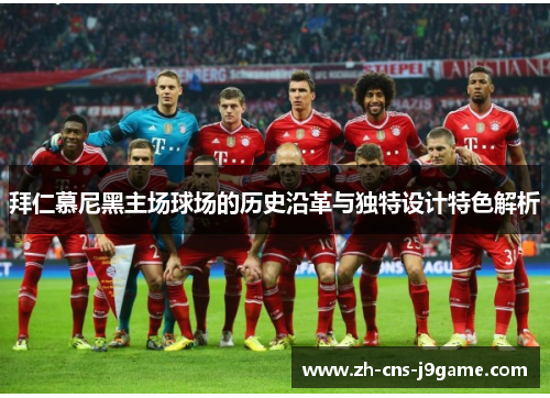 拜仁慕尼黑主场球场的历史沿革与独特设计特色解析 拜仁慕尼黑主场球场的历史沿革与独特设计特色解析