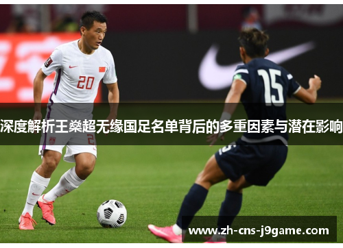 深度解析王燊超无缘国足名单背后的多重因素与潜在影响 深度解析王燊超无缘国足名单背后的多重因素与潜在影响