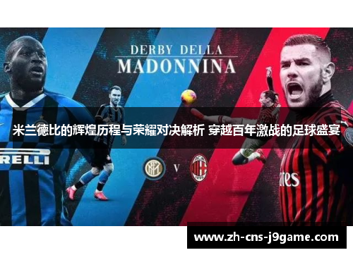 米兰德比的辉煌历程与荣耀对决解析 穿越百年激战的足球盛宴