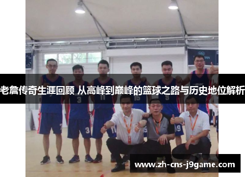 老詹传奇生涯回顾 从高峰到巅峰的篮球之路与历史地位解析