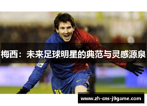 梅西：未来足球明星的典范与灵感源泉