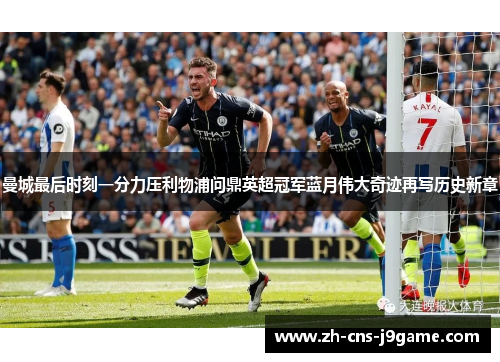 曼城最后时刻一分力压利物浦问鼎英超冠军蓝月伟大奇迹再写历史新章 曼城最后时刻一分力压利物浦问鼎英超冠军蓝月伟大奇迹再写历史新章