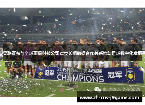 曼联宣布与全球顶级科技公司建立长期数据合作关系推动足球数字化发展 曼联宣布与全球顶级科技公司建立长期数据合作关系推动足球数字化发展