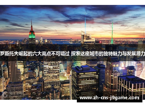 罗斯托夫崛起的六大亮点不可错过 探索这座城市的独特魅力与发展潜力