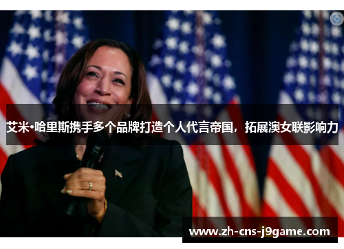 艾米·哈里斯携手多个品牌打造个人代言帝国，拓展澳女联影响力